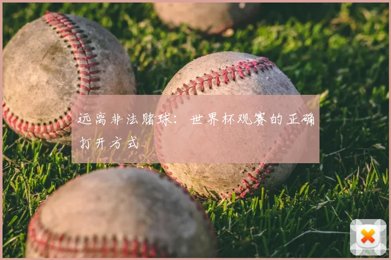 远离非法赌球:世界杯观赛的正确打开方式