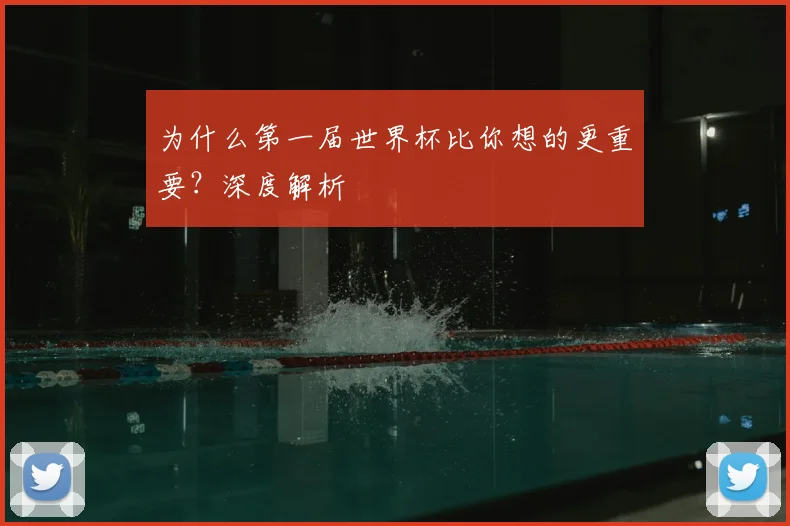 为什么第一届世界杯比你想的更重要?深度解析