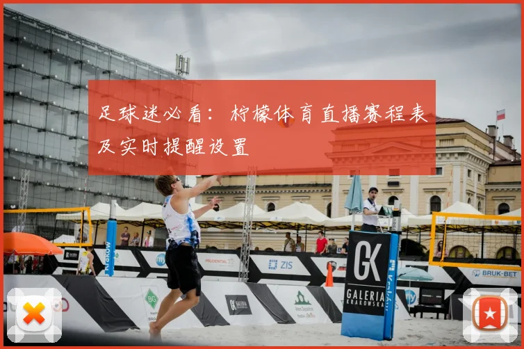 足球迷必看:柠檬体育直播赛程表及实时提醒设置